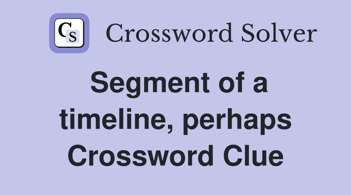 Segment of a timeline, perhaps Crossword Clue