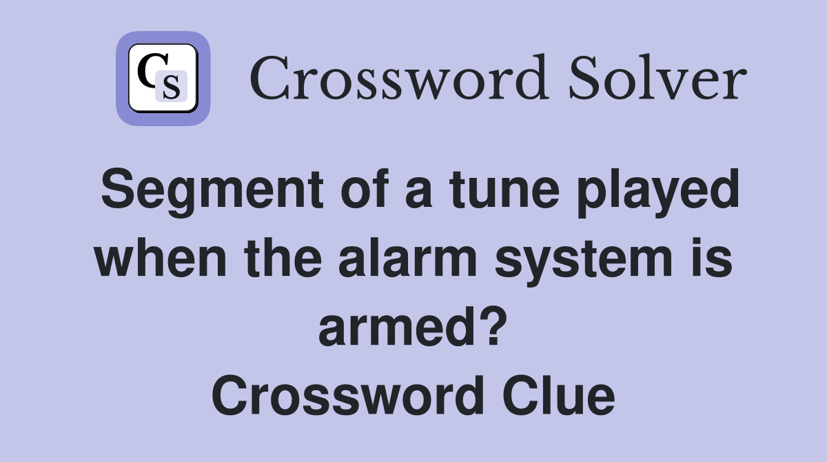 Segment of a tune played when the alarm system is armed? Crossword Clue