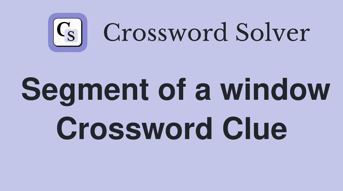 Segment of a window Crossword Clue