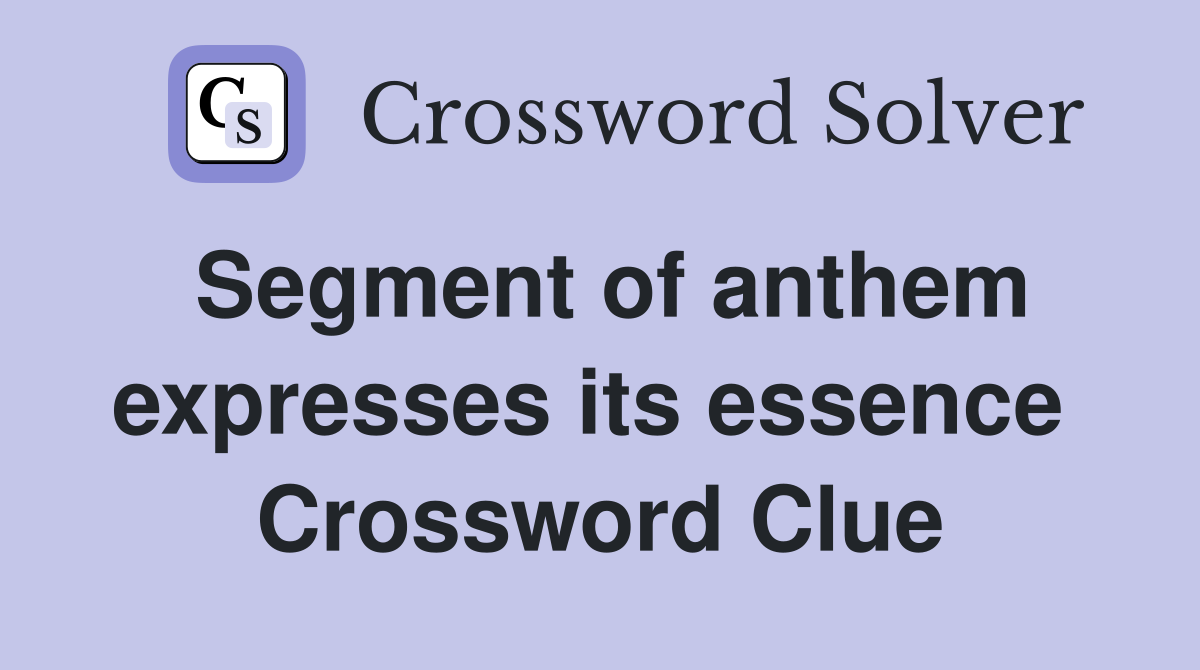 Segment of anthem expresses its essence  Crossword Clue