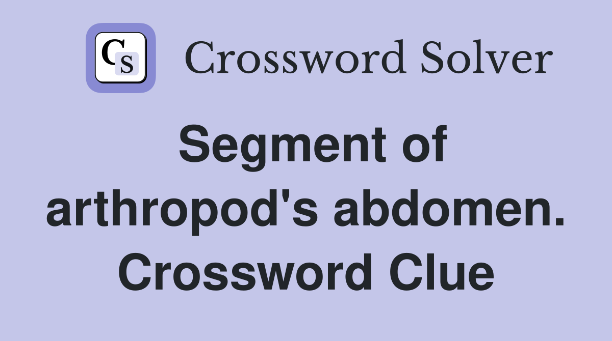 Segment of arthropod's abdomen. Crossword Clue