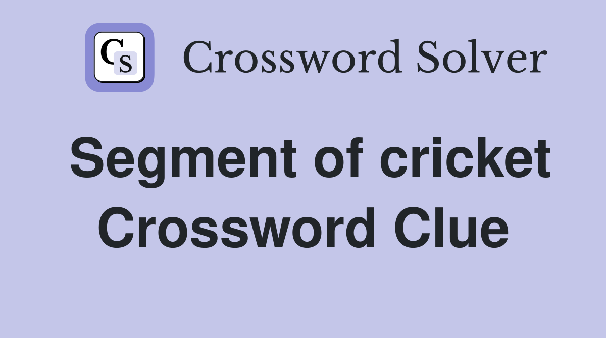 Segment of cricket Crossword Clue