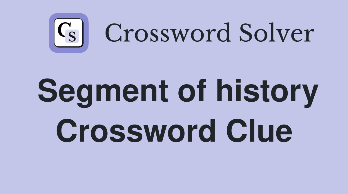 Segment of history Crossword Clue