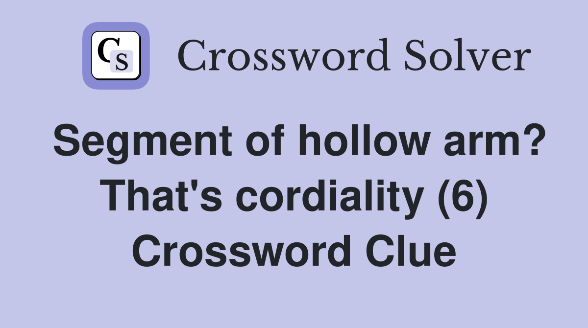 Segment of hollow arm? That's cordiality (6) Crossword Clue