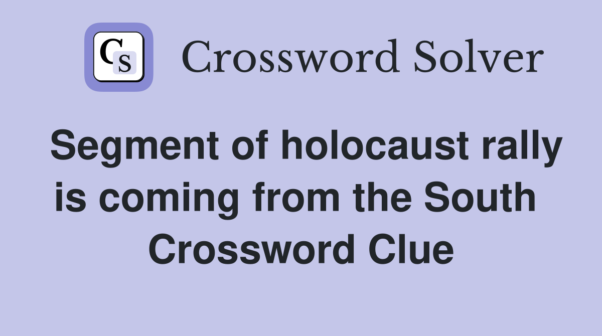 Segment of holocaust rally is coming from the South  Crossword Clue