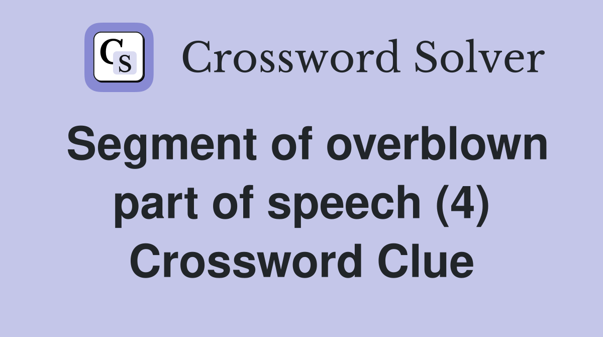 Segment of overblown part of speech (4) Crossword Clue