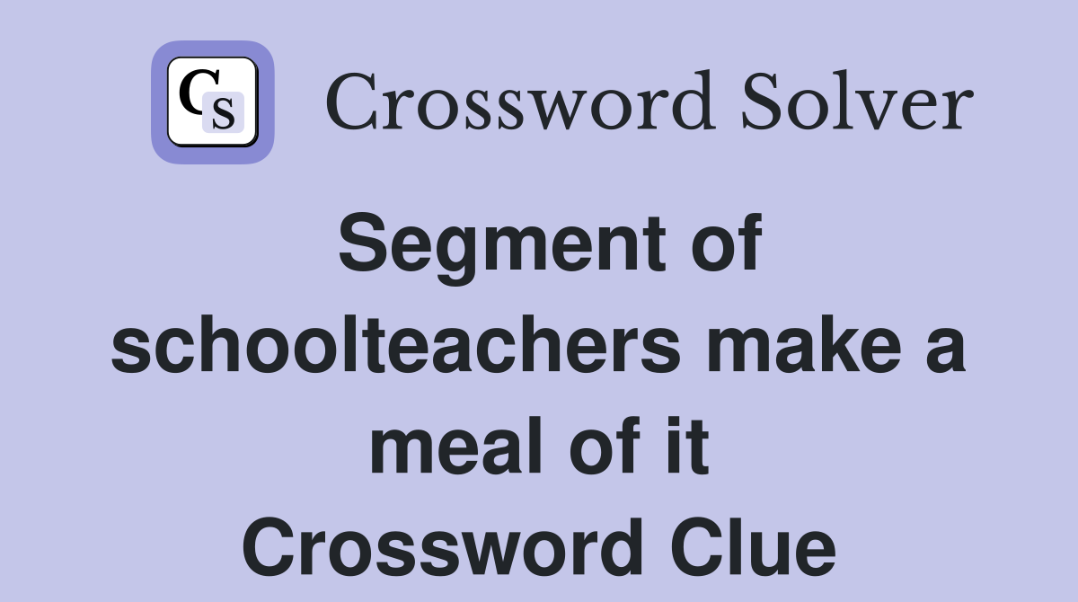 Segment of schoolteachers make a meal of it Crossword Clue