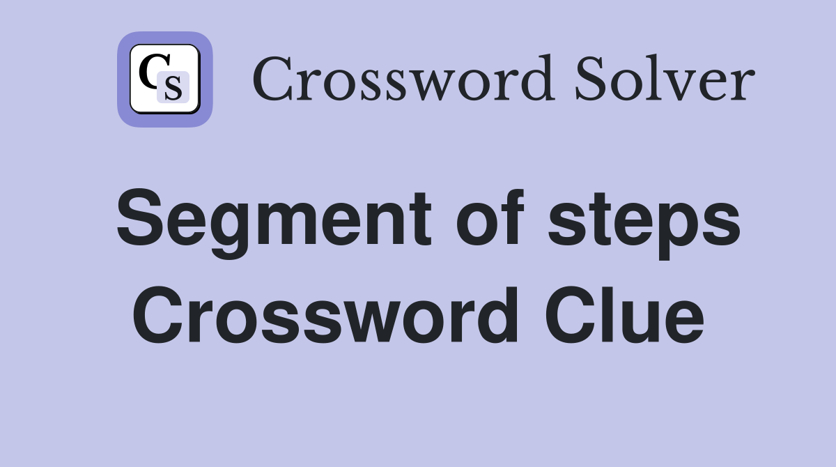 Segment of steps Crossword Clue