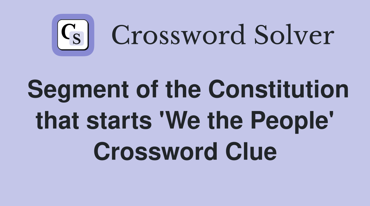 Segment of the Constitution that starts 'We the People' Crossword Clue