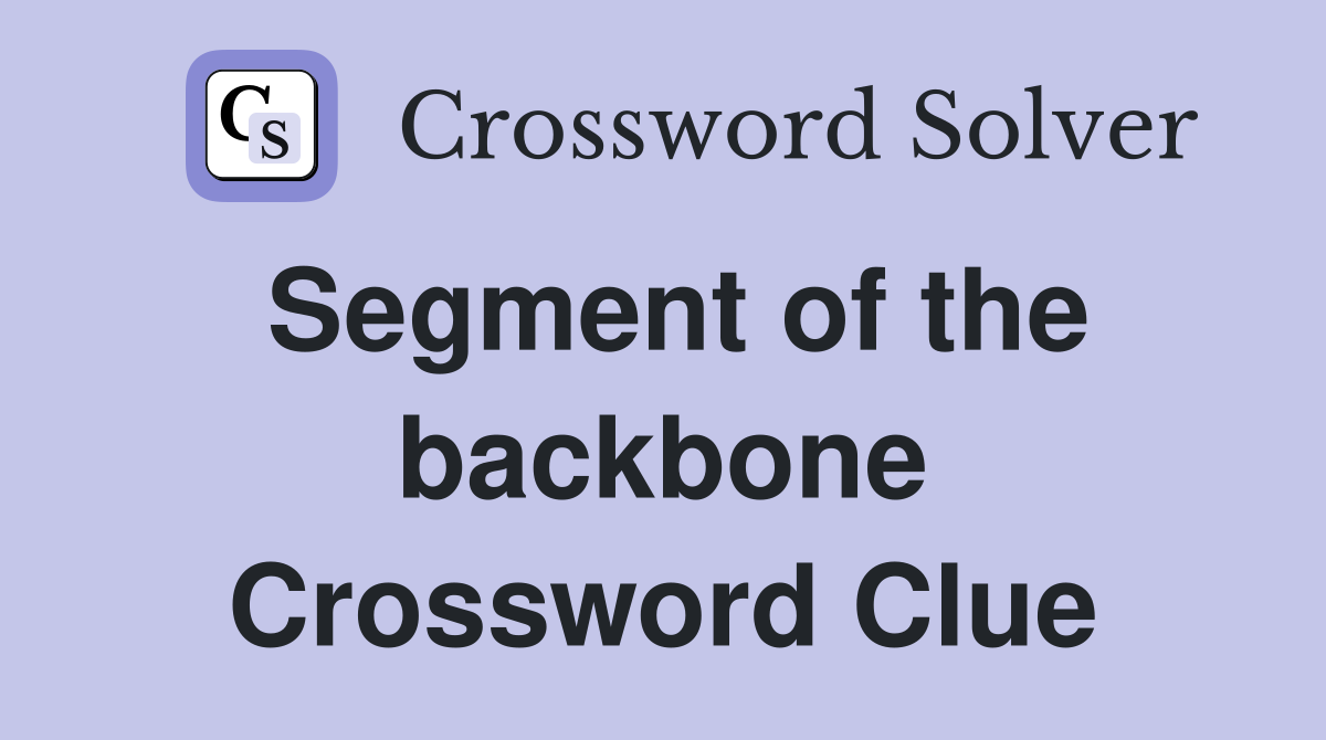Segment of the backbone Crossword Clue