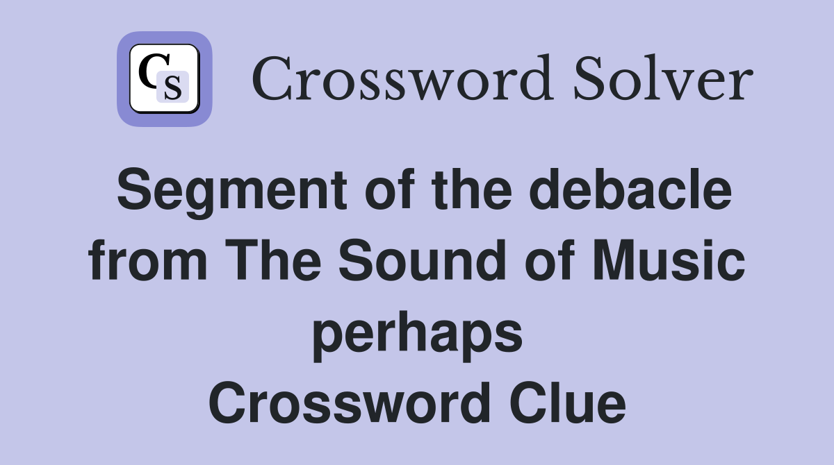 Segment of the debacle from The Sound of Music perhaps Crossword Clue