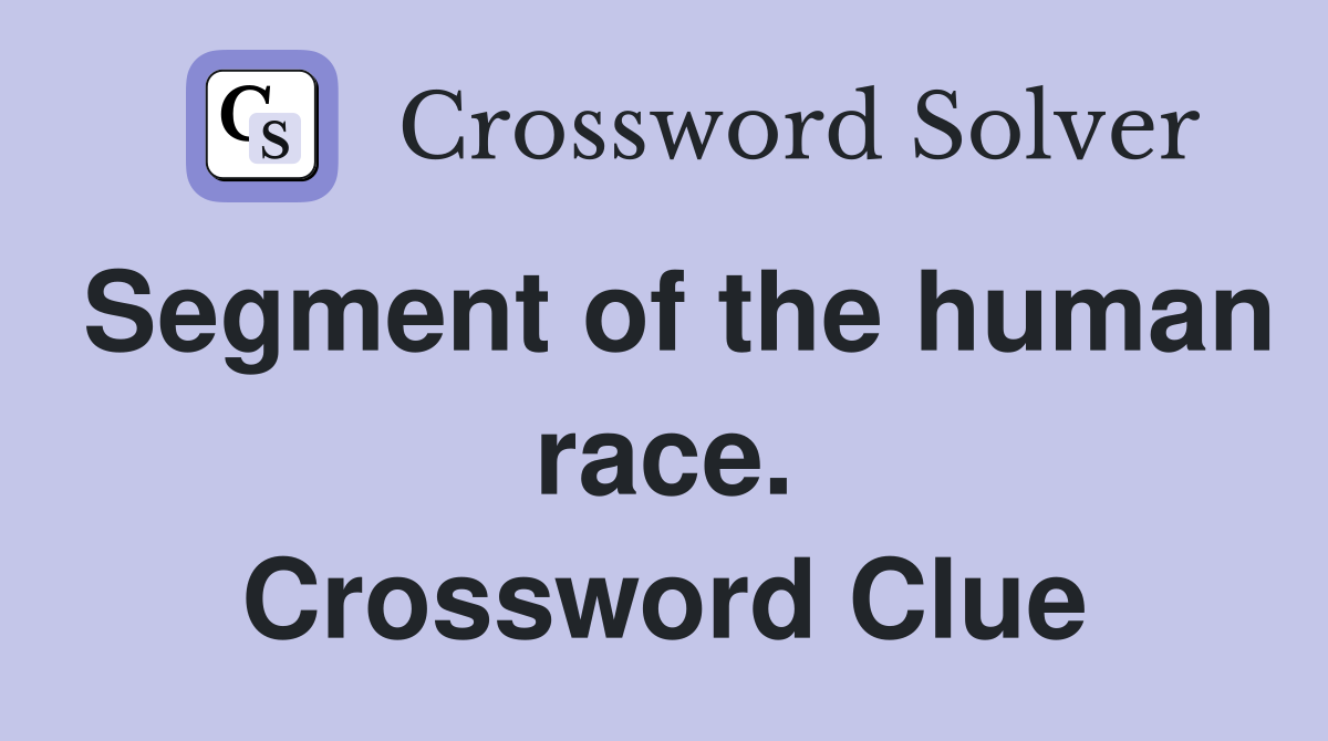 Segment of the human race. Crossword Clue