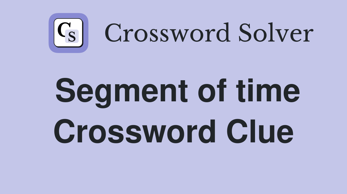 Segment of time Crossword Clue