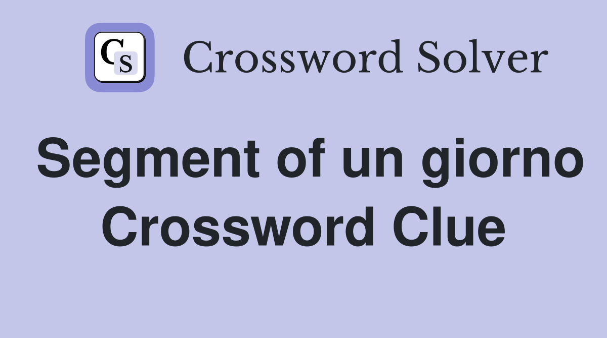 Segment of un giorno Crossword Clue