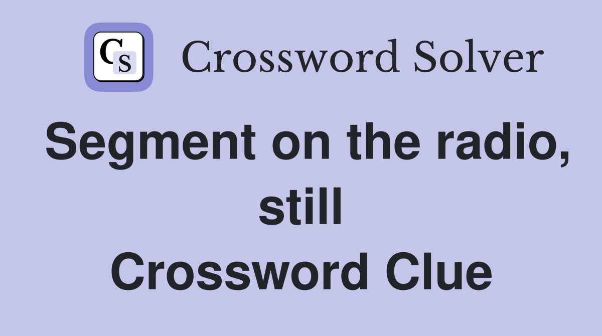 Segment on the radio, still Crossword Clue