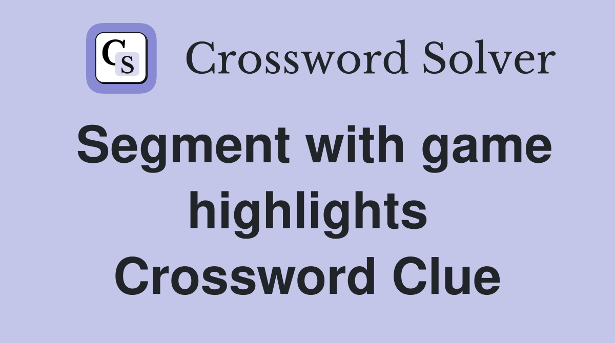 Segment with game highlights Crossword Clue