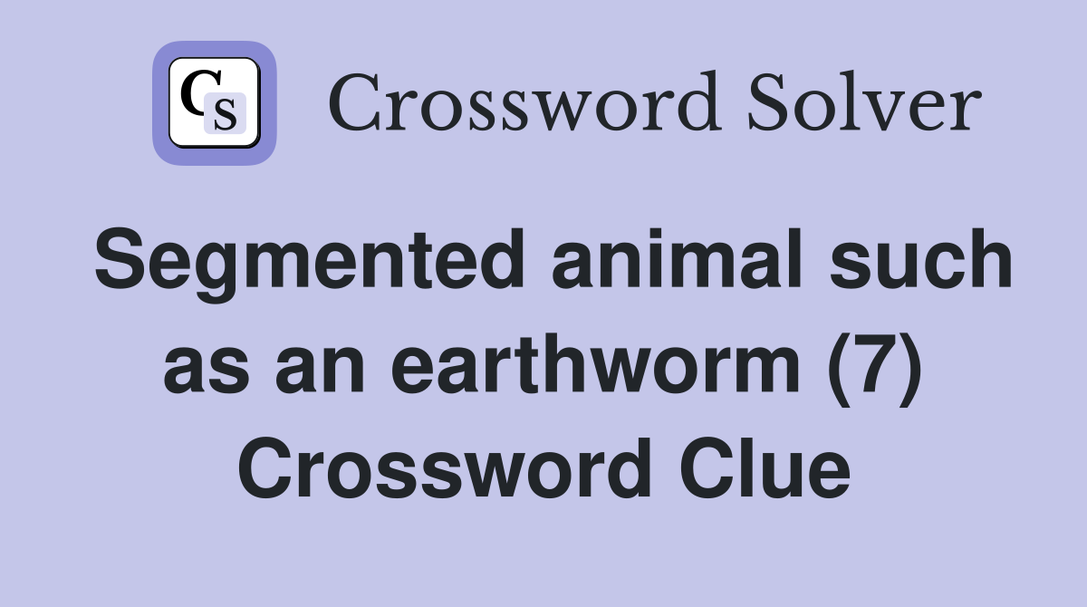 Segmented animal such as an earthworm (7) Crossword Clue