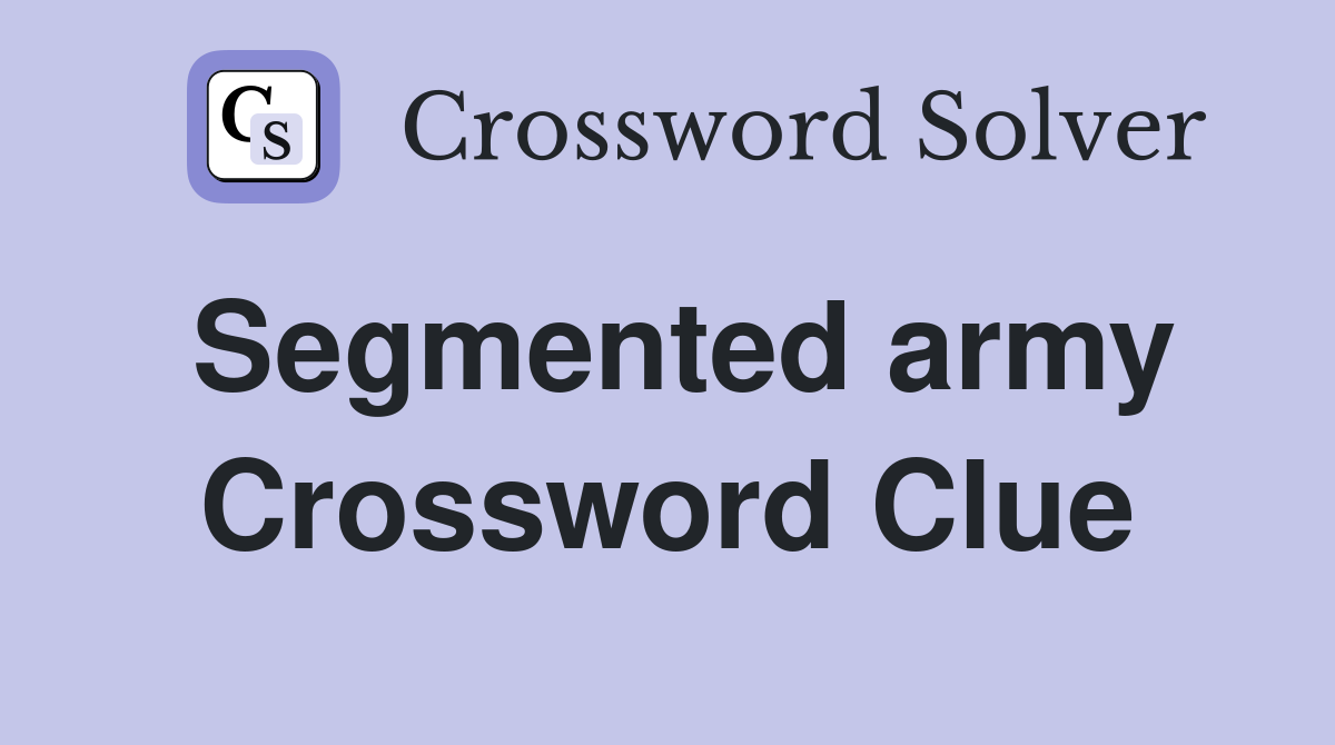 Segmented army Crossword Clue