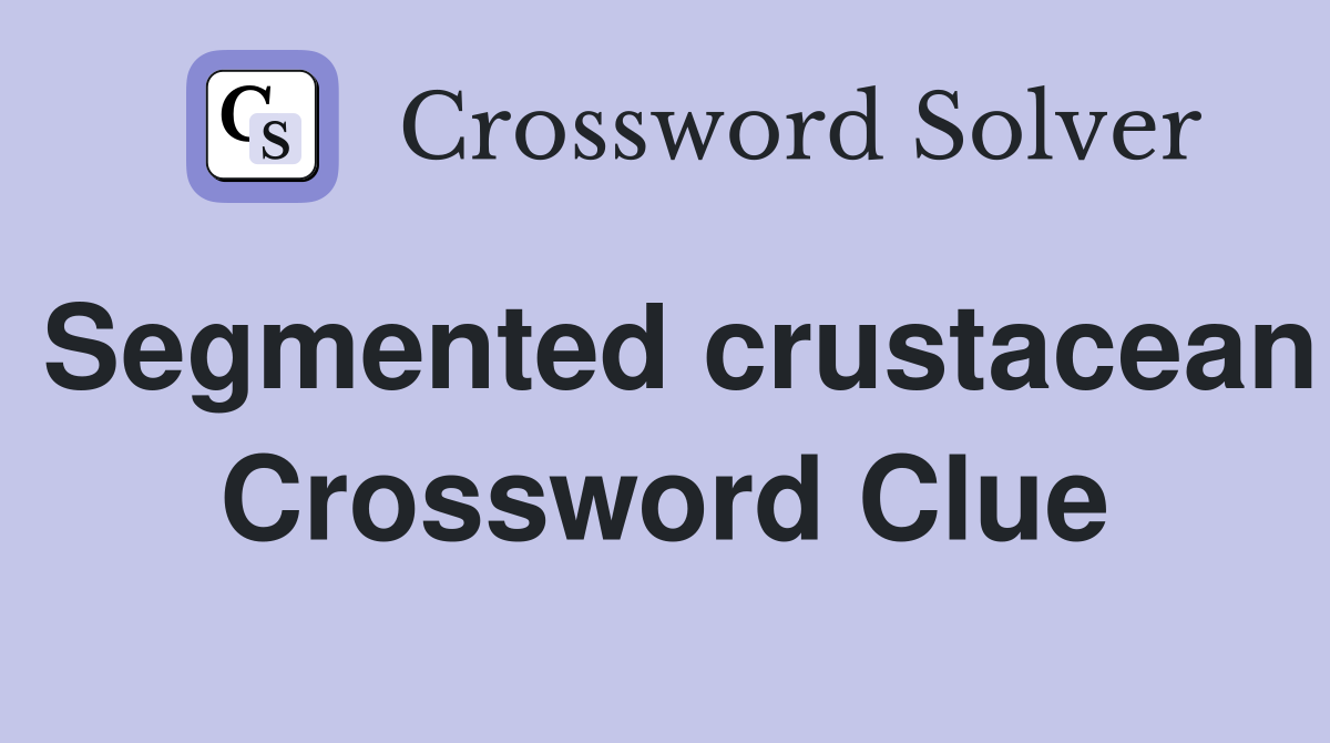 Segmented crustacean Crossword Clue