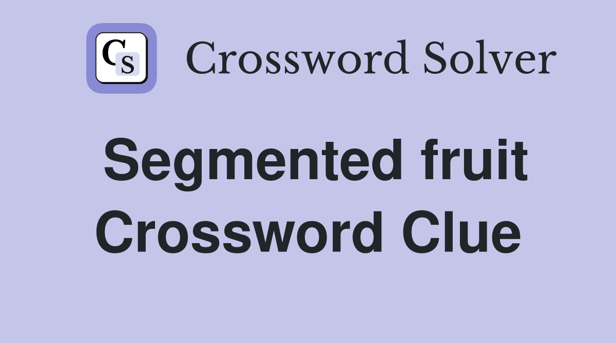 Segmented fruit Crossword Clue