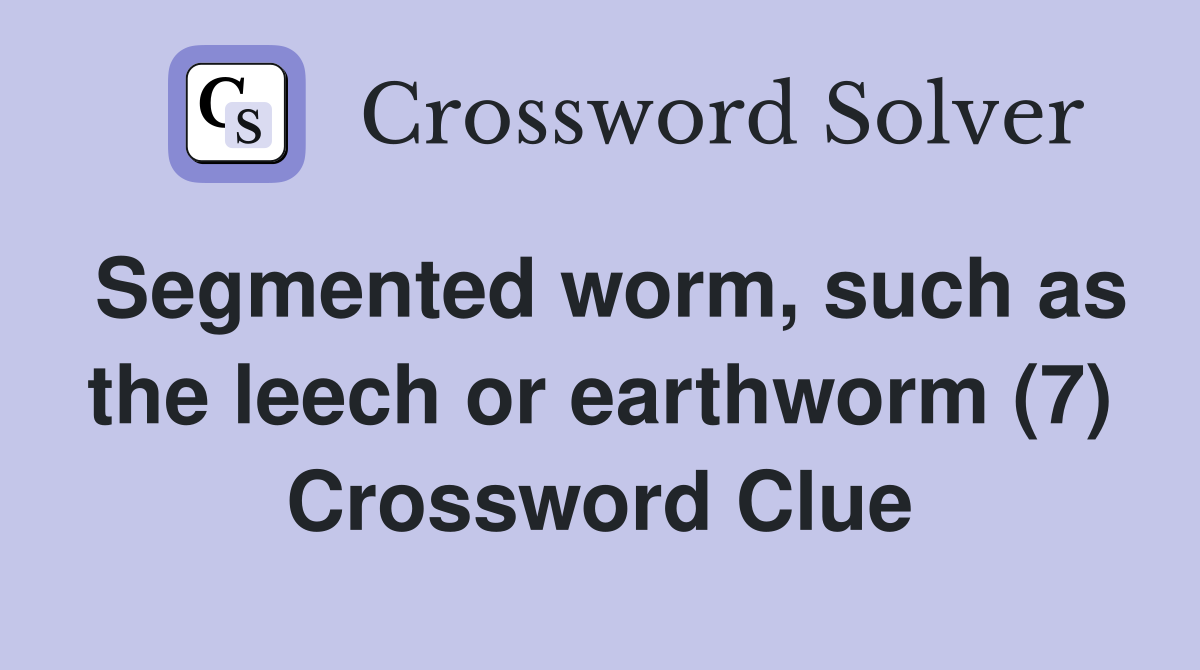 Segmented worm, such as the leech or earthworm (7) Crossword Clue