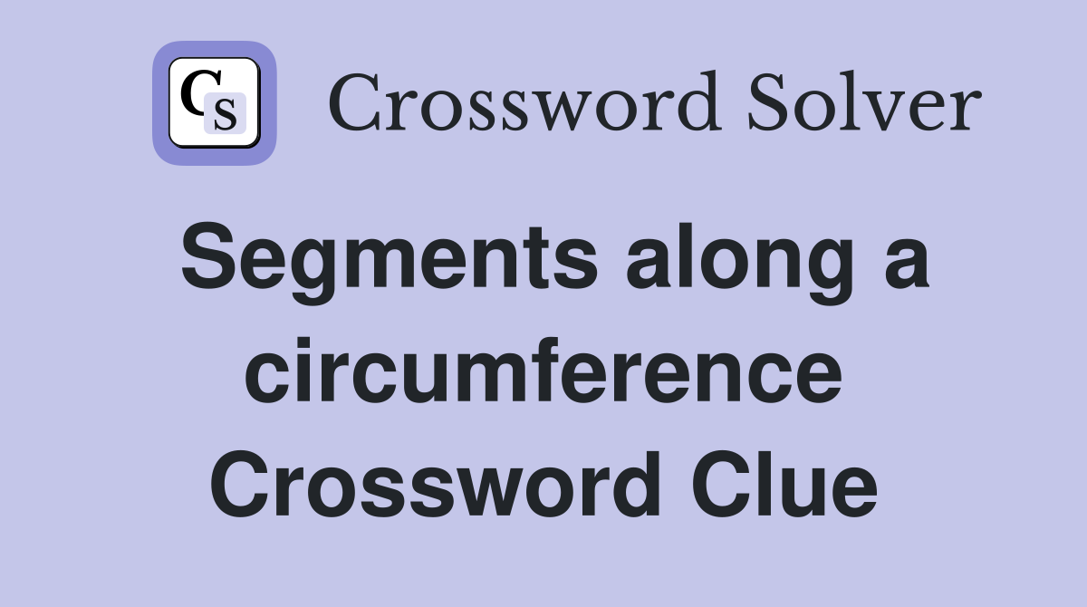 Segments along a circumference Crossword Clue