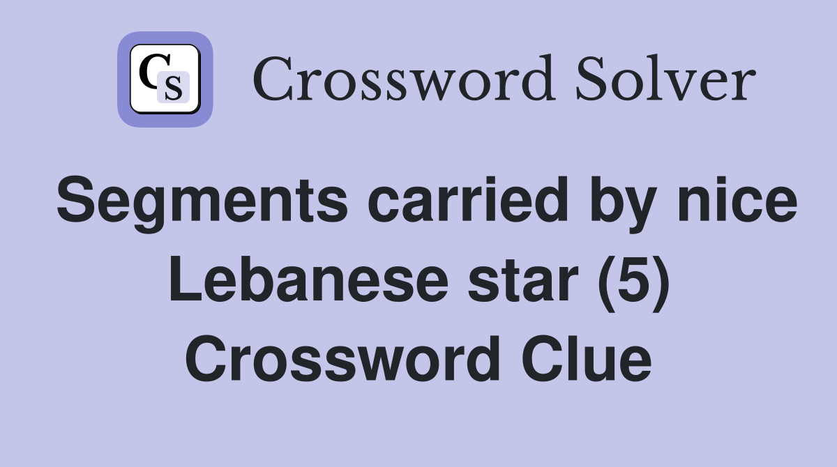 Segments carried by nice Lebanese star (5) Crossword Clue