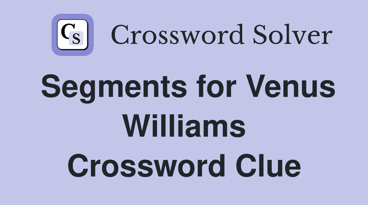 Segments for Venus Williams Crossword Clue