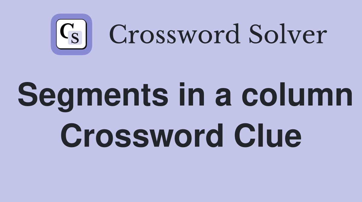 Segments in a column Crossword Clue