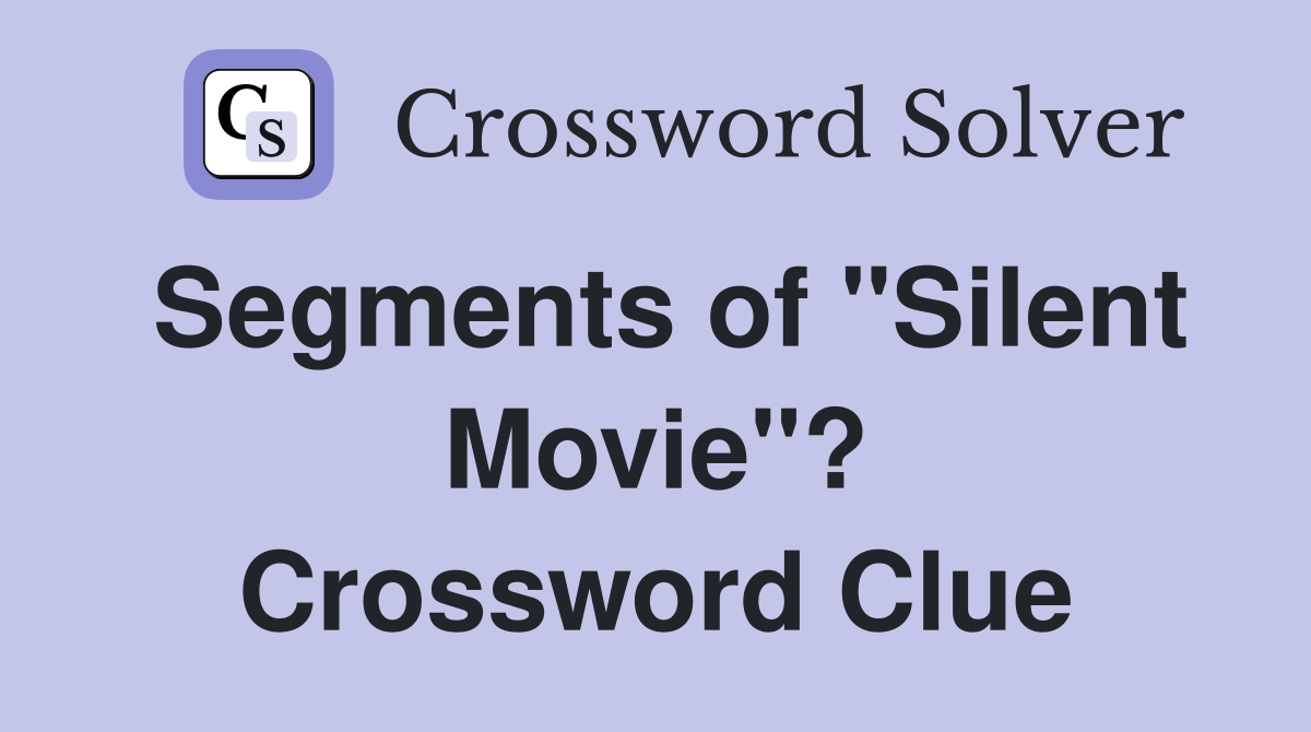 Segments of "Silent Movie"? Crossword Clue