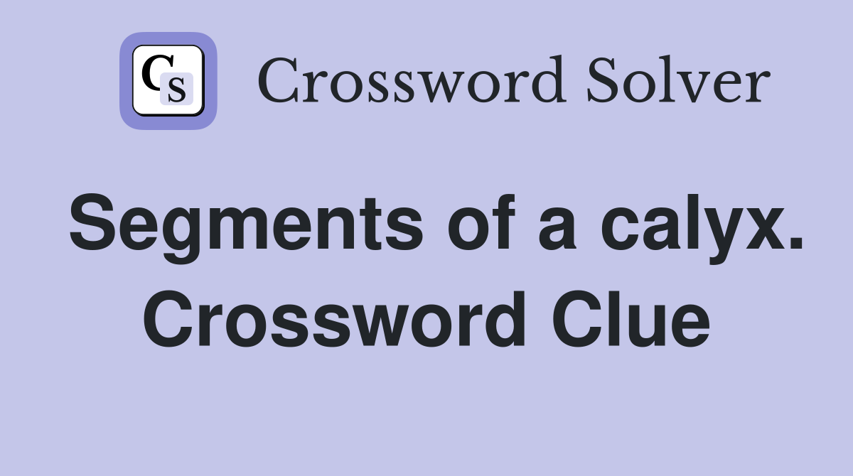 Segments of a calyx. Crossword Clue
