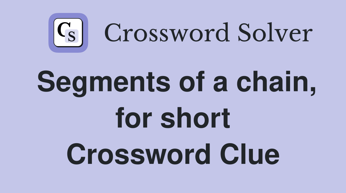 Segments of a chain, for short Crossword Clue