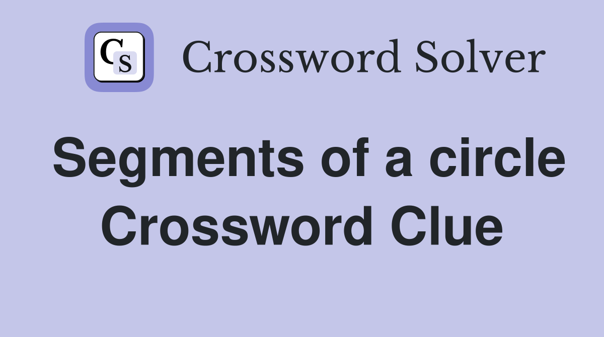 Segments of a circle Crossword Clue