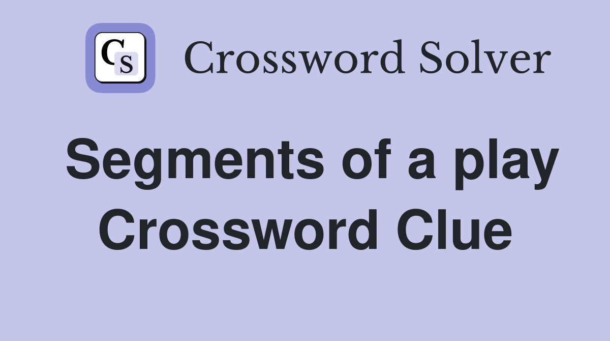 Segments of a play Crossword Clue