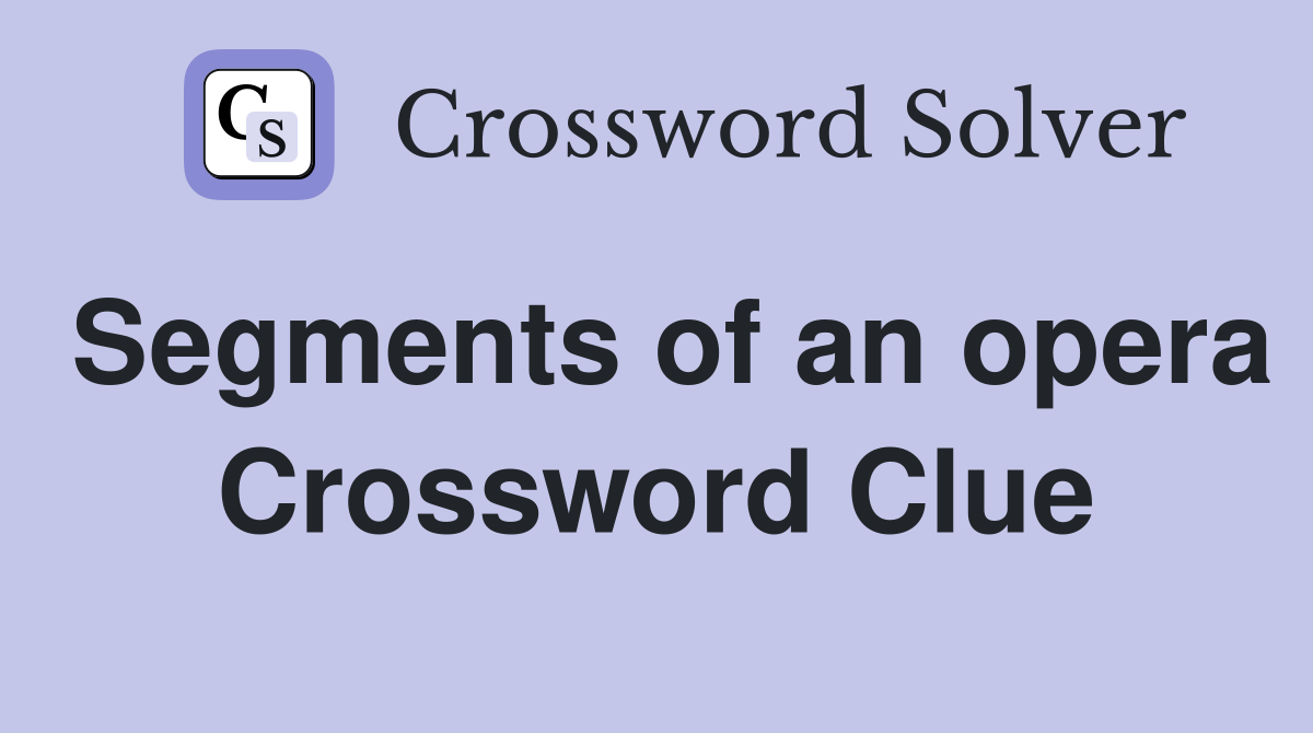 Segments of an opera Crossword Clue