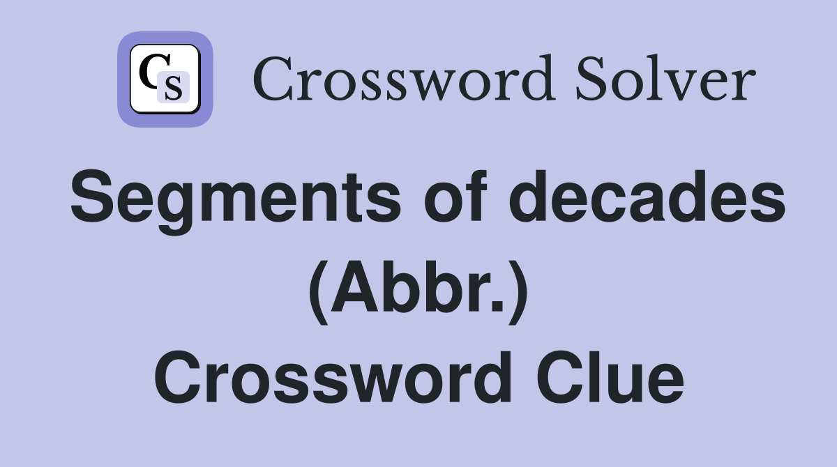 Segments of decades (Abbr.) Crossword Clue