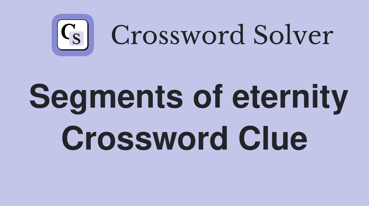 Segments of eternity Crossword Clue