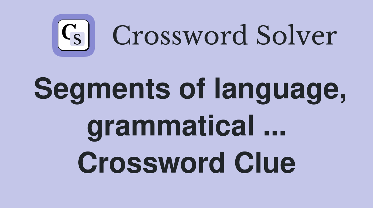 Segments of language, grammatical ... Crossword Clue