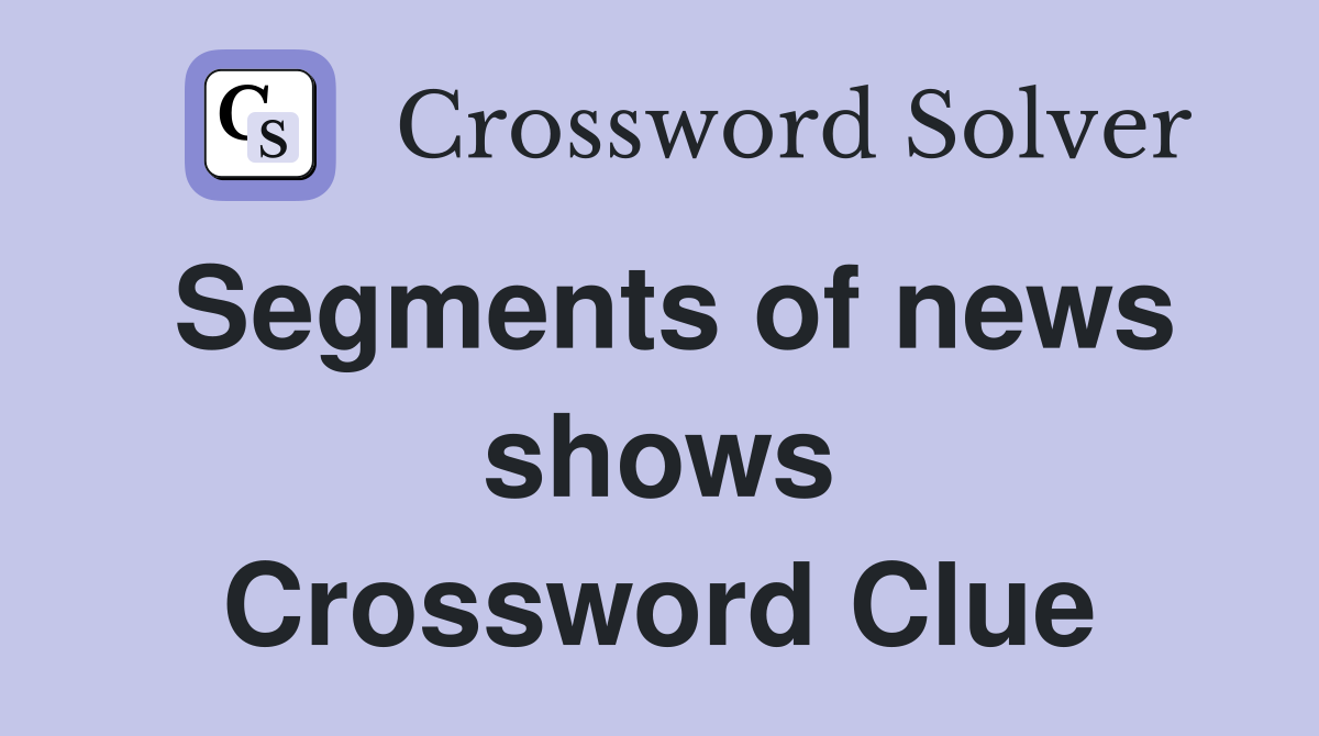 Segments of news shows Crossword Clue