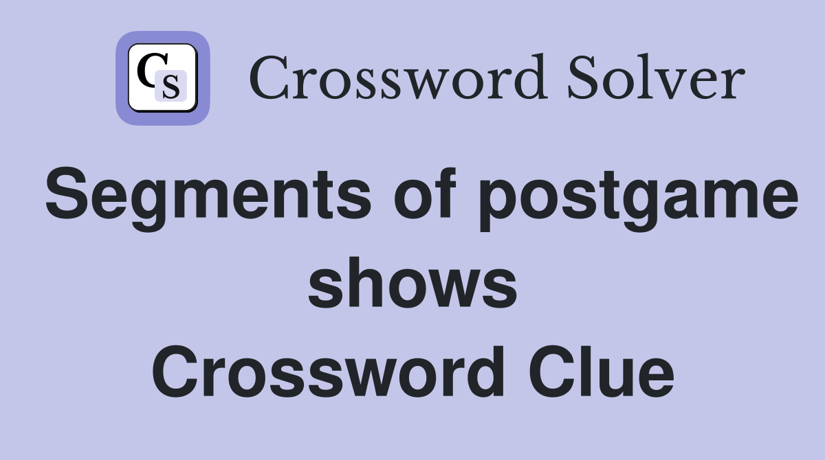 Segments of postgame shows Crossword Clue