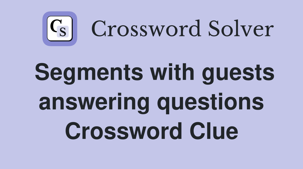 Segments with guests answering questions Crossword Clue