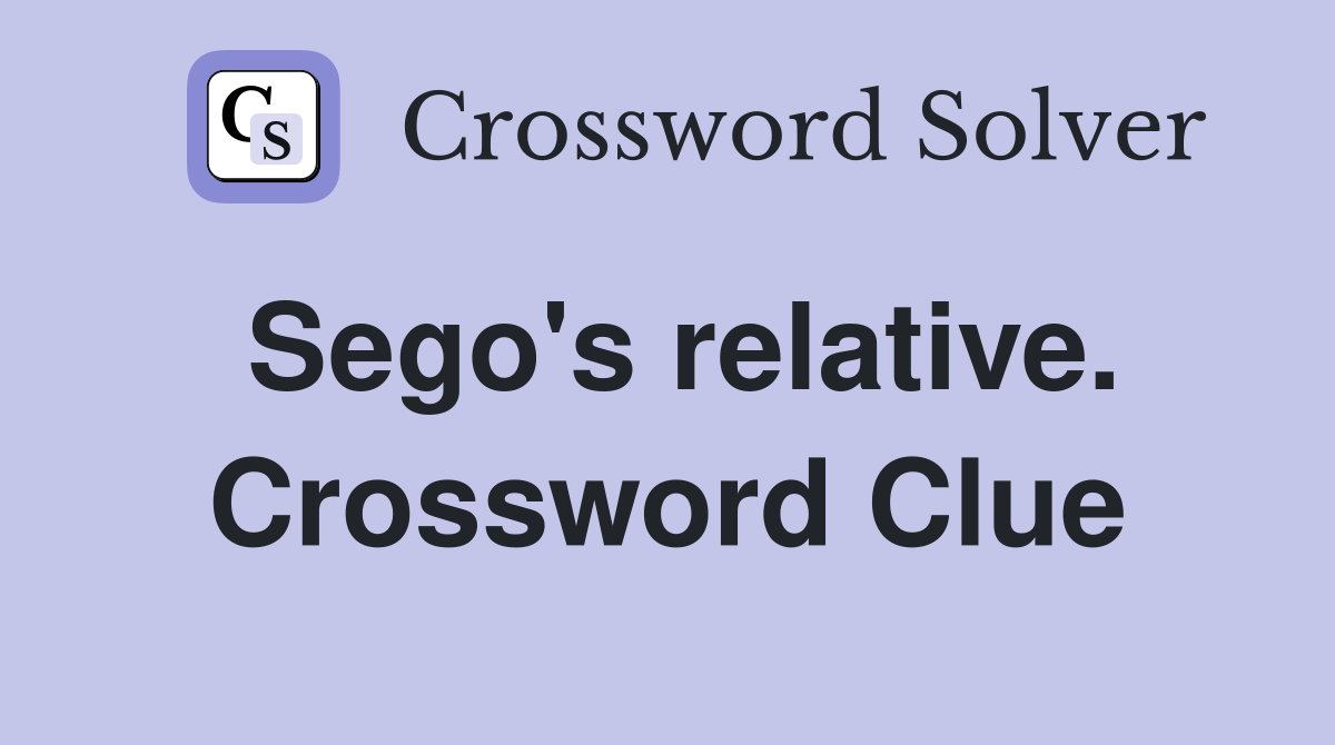Sego's relative. Crossword Clue