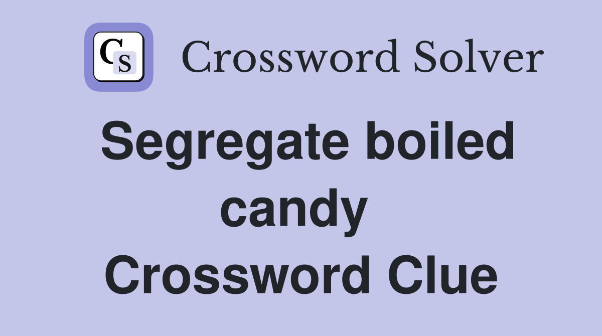 Segregate boiled candy  Crossword Clue