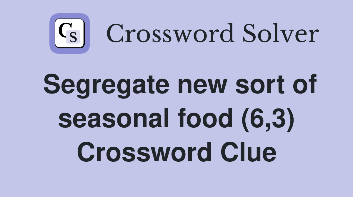Segregate new sort of seasonal food (6,3) Crossword Clue