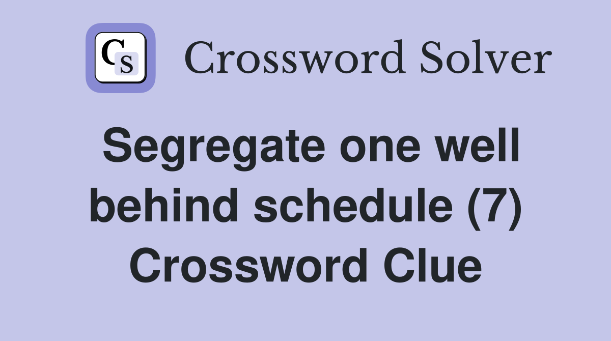Segregate one well behind schedule (7) Crossword Clue
