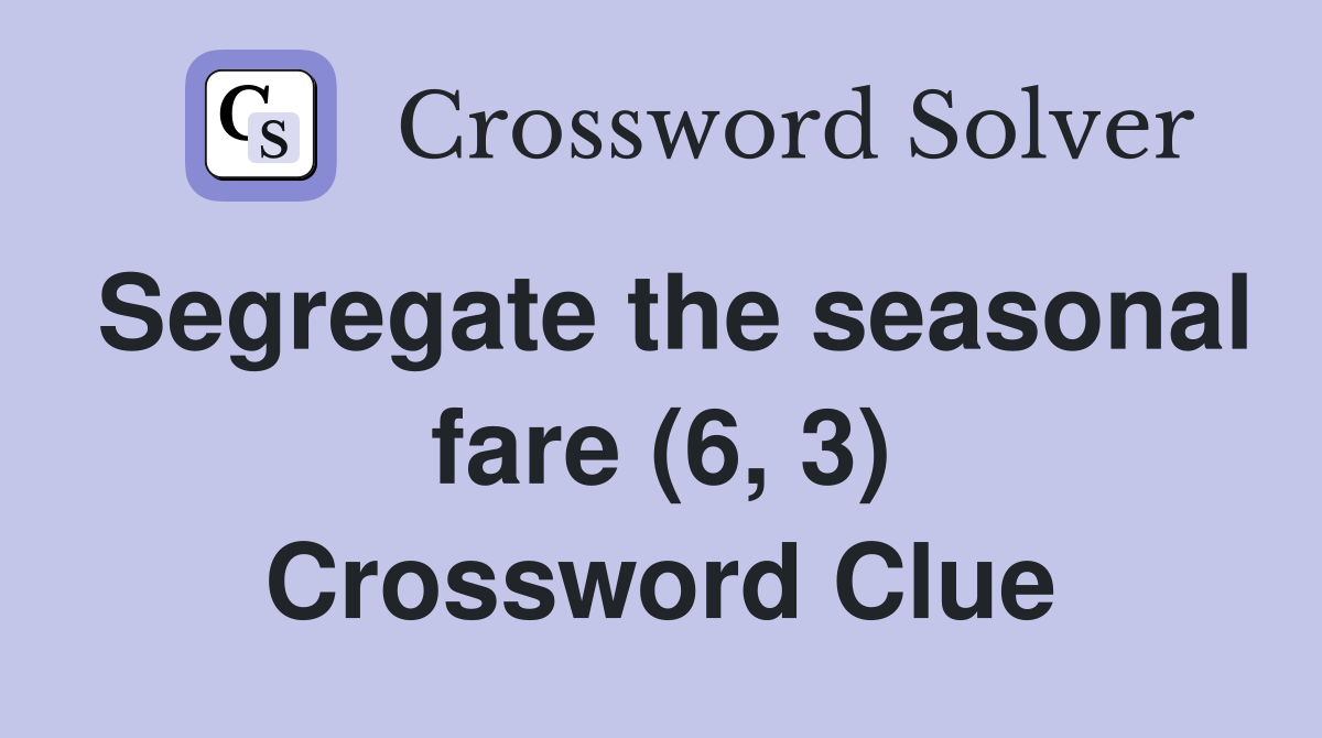 Segregate the seasonal fare (6, 3) Crossword Clue