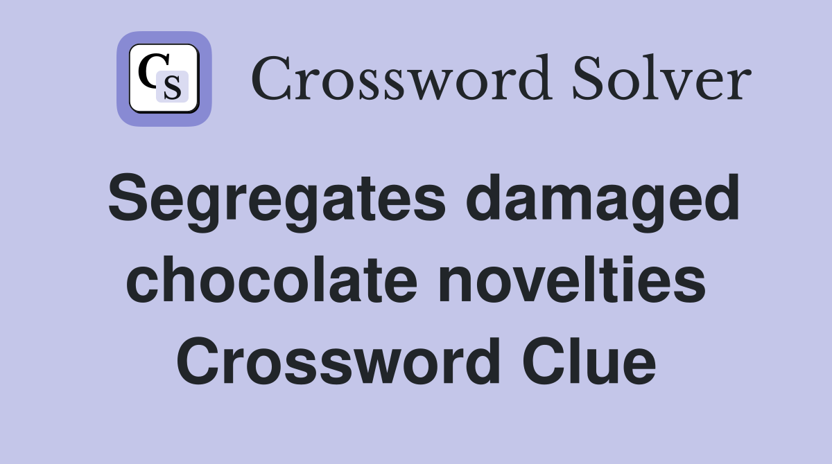 Segregates damaged chocolate novelties Crossword Clue