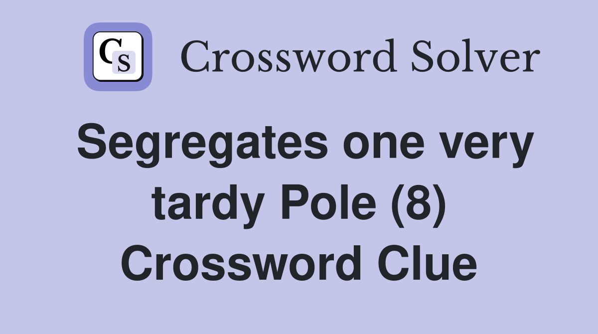 Segregates one very tardy Pole (8) Crossword Clue
