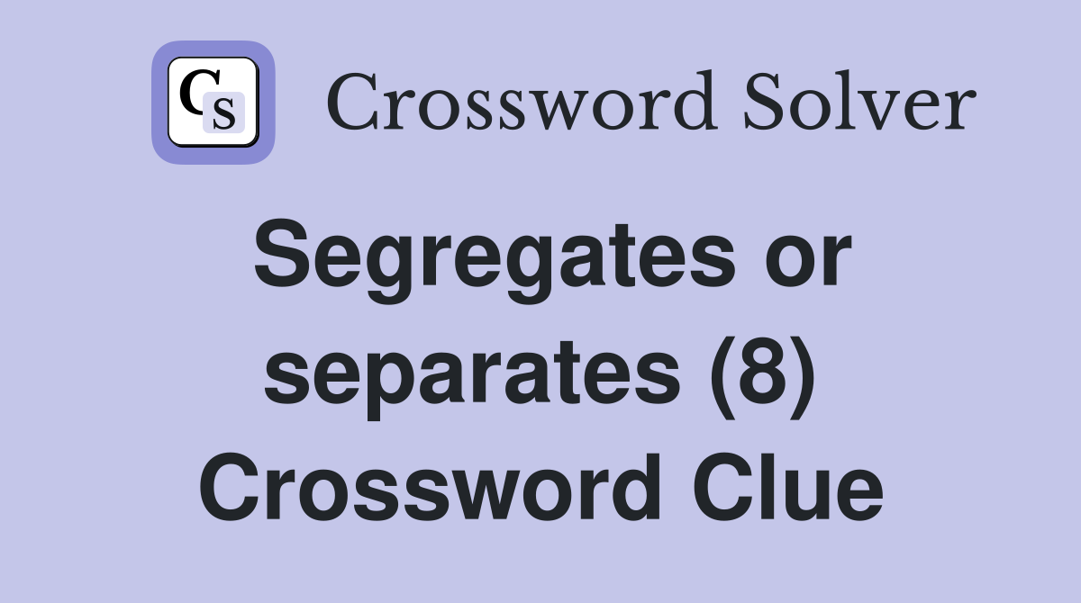 Segregates or separates (8) Crossword Clue