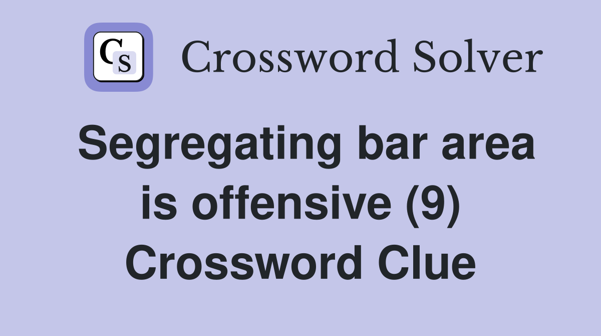 Segregating bar area is offensive (9) Crossword Clue